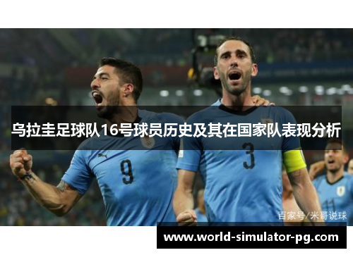 乌拉圭足球队16号球员历史及其在国家队表现分析
