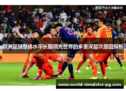 欧洲足球整体水平长期领先世界的多重深层次原因探析