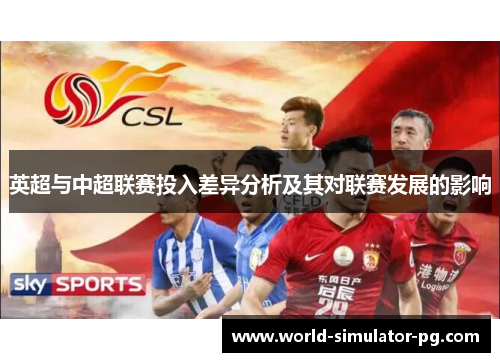 英超与中超联赛投入差异分析及其对联赛发展的影响 英超与中超联赛投入差异分析及其对联赛发展的影响