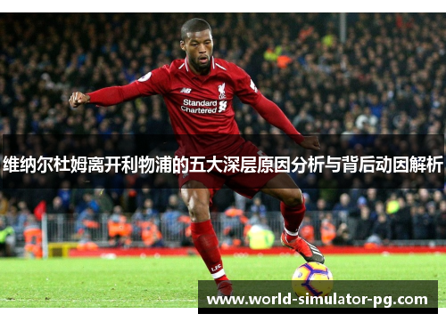 维纳尔杜姆离开利物浦的五大深层原因分析与背后动因解析