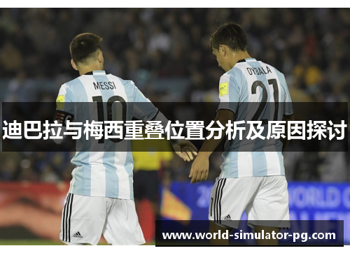 迪巴拉与梅西重叠位置分析及原因探讨 迪巴拉与梅西重叠位置分析及原因探讨