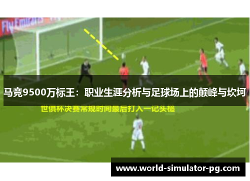 马竞9500万标王:职业生涯分析与足球场上的颠峰与坎坷 马竞9500万标王:职业生涯分析与足球场上的颠峰与坎坷