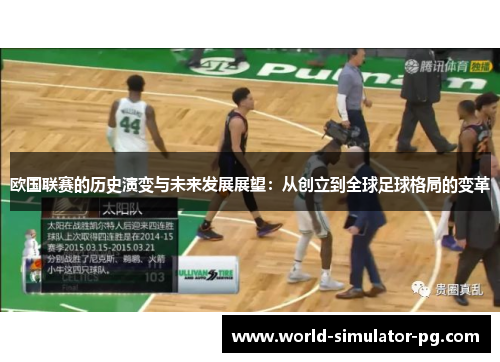欧国联赛的历史演变与未来发展展望:从创立到全球足球格局的变革 欧国联赛的历史演变与未来发展展望:从创立到全球足球格局的变革