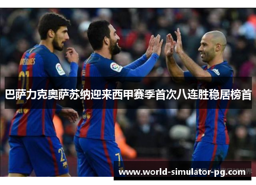 巴萨力克奥萨苏纳迎来西甲赛季首次八连胜稳居榜首 巴萨力克奥萨苏纳迎来西甲赛季首次八连胜稳居榜首
