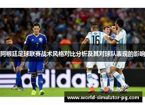 阿根廷足球联赛战术风格对比分析及其对球队表现的影响